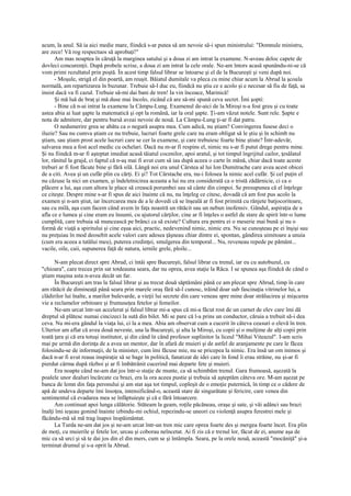 acum, la anul. Să ia aici medie mare, fiindcă s-ar putea să am nevoie să-i spun ministrului: "Domnule ministru,
are zece! Vă rog respectuos să aprobaţi!"
      Am mas noaptea în căruţă la marginea satului şi a doua zi am intrat la examene. N-aveau deloc capete de
dovleci concurenţii. După probele scrise, a doua zi am intrat la cele orale. Ne-am întors acasă spunându-ni-se că
vom primi rezultatul prin poştă. În acest timp falsul librar se întoarse şi el de la Bucureşti şi veni după noi.
      - Moşule, strigă el din poartă, am reuşit. Băiatul dumitale va pleca cu mine chiar acum la Abrud la şcoala
normală, am repartizarea în buzunar. Trebuie să-l duc eu, fiindcă nu ştiu ce e acolo şi e necesar să fiu de faţă, sa
insist dacă va fi cazul. Trebuie să-mi dai bani de tren! Ia vin încoace, Marinică!
      Şi mă luă de braţ şi mă duse mai încolo, zicând că are să-mi spună ceva secret. Îmi şopti:
      - Bine că n-ai intrat la examene la Câmpu-Lung. Examenul de-aici de la Miroşi n-a fost greu şi cu toate
astea abia ai luat şapte la matematică şi opt la română, iar la oral şapte. Ţi-am văzut notele. Sunt rele. Şapte e
nota de admitere, dar pentru bursă aveai nevoie de nouă. La Câmpu-Lung ţi-ar fi dat patru.
      O nedumerire grea se abătu ca o negură asupra mea. Cum adică, nu ştiam? Convingerea fusese deci o
iluzie? Sau nu cumva ştiam ce nu trebuie, lucruri foarte grele care nu eram obligat să le ştiu şi în schimb nu
ştiam, sau ştiam prost acele lucruri care se cer la examene, şi care trebuiesc foarte bine ştiute? Într-adevăr,
salvarea mea a fost acel medic cu ochelari. Dacă nu m-ar fi respins el, nimic nu s-ar fi putut drege pentru mine.
Şi nu fiindcă m-ar fi aşteptat imediat acasă tăiatul cocenilor, apoi aratul, şi tot timpul îngrijitul cailor, ţesălatul
lor, rănitul la grajd, ci faptul că n-aş mai fi avut cum să iau după aceea o carte în mână, chiar dacă toate aceste
treburi ar fi fost făcute bine şi fără silă. Lângă noi era unul Cârstea al lui Ion Dumitrache care avea acest obicei
de a citi. Avea şi un cufăr plin cu cărţi. Ei şi? Tot Cârstache era, nu-i folosea la nimic acel cufăr. Şi cel puţin el
nu căzuse la nici un examen, şi îndeletnicirea aceasta a lui nu era considerată ca o tristă zădărnicie, ci ca o
plăcere a lui, aşa cum altora le place să crească porumbei sau să cânte din cimpoi. Se presupunea că el înţelege
ce citeşte. Despre mine s-ar fi spus de aici înainte că nu, nu înţeleg ce citesc, dovadă că am fost pus acolo la
examen şi n-am ştiut, iar încercarea mea de a le dovedi că se înşeală ar fi fost primită cu rânjete batjocoritoare,
sau cu milă, aşa cum facem când avem în faţa noastră un rătăcit sau un nebun inofensiv. Gândul, aspiraţia de a
afla ce e lumea şi cine eram eu însumi, cu ajutorul cărţilor, cine ar fi înţeles o astfel de stare de spirit într-o lume
cumplită, care trebuia să muncească pe brânci ca să existe? Cultura era pentru ei o meserie mai bună şi nu o
formă de viaţă a spiritului şi cine eşua aici, practic, nedevenind nimic, nimic era. Nu se cunoşteau pe ei înşişi sau
nu preţuiau în mod deosebit acele valori care adesea ţâşneau chiar dintre ei, spontan, gândirea uimitoare a unuia
(cum era aceea a tatălui meu), puterea credinţei, smulgerea din temporal... Nu, reveneau repede pe pământ...
vacile, oile, caii, supunerea faţă de natura, iernile grele, ploile...

      N-am plecat direct spre Abrud, ci întâi spre Bucureşti, falsul librar cu trenul, iar eu cu autobuzul, cu
"chioara", care trecea prin sat totdeauna seara, dar nu oprea, avea staţie la Râca. I se spunea aşa fiindcă de când o
ştiam maşina asta n-avea decât un far.
      În Bucureşti am tras la falsul librar şi au trecut două săptămâni până ce am plecat spre Abrud, timp în care
am rătăcit de dimineaţă până seara prin marele oraş fără să-l cunosc, trăind doar sub fascinaţia vitrinelor lui, a
clădirilor lui înalte, a marilor bulevarde, a vieţii lui secrete din care veneau spre mine doar strălucirea şi mişcarea
vie a reclamelor orbitoare şi frumuseţea fetelor şi femeilor.
      Ne-am urcat într-un accelerat şi falsul librar mi-a spus că mi-a făcut rost de un carnet de elev care îmi dă
dreptul să plătesc numai cincizeci la sută din bilet. Mi se pare că l-a prins un conductor, căruia a trebuit să-i dea
ceva. Nu mi-era gândul la viaţa lui, ci la a mea. Abia am observat cum a cucerit în câteva ceasuri o elevă în tren.
Ulterior am aflat că avea două neveste, una la Bucureşti, şi alta la Miroşi, cu copii şi o mulţime de alţi copii prin
toată ţara şi că era totuşi institutor, şi din când în când profesor suplinitor la liceul "Mihai Viteazul". I-am scris
mai pe urmă din dorinţa de a avea un mentor, dar în afară de muieri şi de astfel de aranjamente pe care le făcea
folosindu-se de informaţii, de la minister, cum îmi făcuse mie, nu se pricepea la nimic. Era însă un om inimos şi
dacă n-ar fi avut reaua inspiraţie să se bage în politică, fanatizat de idei care în fond îi erau străine, nu şi-ar fi
pierdut cârma după război şi ar fi îmbătrânit cucerind mai departe fete şi muieri.
      Era noapte când ne-am dat jos într-o staţie de munte, ca să schimbăm trenul. Gara frumoasă, aşezată la
poalele unor dealuri încărcate cu brazi, era la ora aceea pustie şi trebuia să aşteptăm câteva ore. M-am aşezat pe
banca de lemn din faţa peronului şi am stat aşa tot timpul, copleşit de o emoţie puternică, în timp ce o cădere de
apă de undeva departe îmi însoţea, intensificând-o, această stare de singurătate şi fericire, care venea din
sentimentul că evadarea mea se înfăptuieşte şi că e fără întoarcere.
      Am continuat apoi lunga călătorie. Stăteam la geam, roţile păcăneau, oraşe şi sate, şi văi adânci sau brazi
înalţi îmi ieşeau gonind înainte izbindu-mi ochiul, repezindu-se uneori cu violenţă asupra ferestrei mele şi
făcându-mă să mă trag înapoi înspăimântat.
      La Turda ne-am dat jos şi ne-am urcat într-un tren mic care oprea foarte des şi mergea foarte încet. Era plin
de moţi, cu muierile şi fetele lor, urcau şi coborau neîncetat. Ai fi zis că e trenul lor, făcut de ei, anume aşa de
mic ca să urci şi să te dai jos din el din mers, cum se şi întâmpla. Seara, pe la orele nouă, această "mocăniţă" şi-a
terminat drumul şi s-a oprit la Abrud.
 