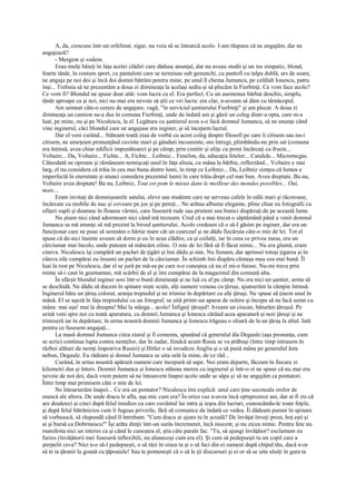 A, da, crescuse într-un orfelinat, sigur, nu voia să se întoarcă acolo. I-am răspuns că ne angajăm, dar ne
angajează?
       - Mergem şi vedem.
       Erau mulţi băieţi în faţa acelei clădiri care dăduse anunţul, dar nu aveau studii şi un ins simpatic, blond,
foarte tânăr, în costum sport, cu pantaloni care se terminau sub genunchi, cu pantofi cu talpa dublă, ars de soare,
ne angaja pe noi doi şi încă doi domni bătrâni pentru mine, pe unul îl chema Jumanca, pe celălalt Ionescu, patru
inşi... Trebuia să ne prezentăm a doua zi dimineaţa la acelaşi sediu şi să plecăm la Fierbinţi. Ce vom face acolo?
Ce vom fi? Blondul ne spuse doar atât: vom lucra cu el. Era perfect. Cu un asemenea bărbat deschis, simplu,
tânăr aproape ca şi noi, nici nu mai era nevoie să ştii ce vei lucra: era clar, n-aveam să dăm cu târnăcopul.
       Am semnat câte-o cerere de angajare, vagă, "în serviciul şantierului Fierbinţi" şi am plecat. A doua zi
dimineaţa un camion ne-a dus în comuna Fierbinţi, unde de îndată am şi găsit un coleg dintr-a opta, care m-a
luat, pe mine, nu şi pe Niculescu, la el. Legătura cu şantierul avea s-o facă domnul Jumanca, să ne anunţe când
vine inginerul, căci blondul care ne angajase era inginer, şi să începem lucrul.
       Dar el veni curând... Stăteam toată ziua de vorbă cu acest coleg despre filosofi pe care îi citisem sau nu-i
citisem, ne ameţeam pronunţând cuvinte mari şi gânduri incoerente, ore întregi, plimbându-ne prin sat (comuna
era întinsă, avea chiar edificii impunătoare) şi pe câmp, prin cimitir şi uliţe cu pomi încărcaţi cu fructe...
Voltaire... Da, Voltaire... Fichte... A, Fichte... Leibniz... Fenelon, da, educaţia fetelor... Candide... Micromegas.
Câteodată ne opream şi rămâneam nemişcaţi unul în faţa altuia, cu mâna la bărbie, reflectând... Voltaire e mai
larg, el nu considera că trăia în cea mai buna dintre lumi, în timp ce Leibniz... Da, Leibniz simţea că lumea e
imperfectă în eternitate şi atunci considera prezentul lumii în care trăia drept cel mai bun. Avea dreptate. Ba nu,
Voltaire avea dreptate! Ba nu, Leibniz, Tout est pom le mieux dans le meilleur des mondes possibles... Oui,
mais...
       Eram invitaţi de domnişoarele satului, eleve sau studente care ne serveau cafele în odăi mari şi răcoroase,
încărcate cu mobile de nuc şi covoare pe jos şi pe pereţi... Ne arătau albume elegante, pline chiar eu fotografii cu
ofiţeri supli şi doamne în floarea vârstei, care fuseseră rude sau prieteni sau bunici dispăruţi de pe această lume.
       Nu ştiam nici când adormeam nici când mă trezeam. Cred că a mai trecut o săptămână până a venit domnul
Jumanca sa mă anunţe să mă prezint la biroul şantierului. Acolo credeam că o să-l găsim pe inginer, dar era un
funcţionar care ne puse să semnăm o hârtie mare cât un cearceaf şi ne dădu fiecăruia câte-o mie de lei. Tot el
spuse că de-aici înainte aveam să dorm şi eu în acea clădire, ca şi ceilalţi, iar în ceea ce privea masa, era un
cârciumar mai încolo, unde puteam să mâncăm zilnic. O mie de lei fără să fi făcut nimic... Nu era glumă, eram
cineva. Niculescu îşi cumpără un pachet de ţigări şi îmi dădu şi mie. Nu fumam, dar aprinsei totuşi ţigarea şi în
câteva zile cumpărai eu însumi un pachet de la cârciumar. În schimb îmi dispăru cămaşa mea cea mai bună. Îl
luai la rost pe Niculescu, dar el se jură pe mă-sa pe care n-o cunoştea că nu el mi-o furase. Nu-mi trecu prin
minte să-i caut în geamantan, mă scârbii de el şi îmi cumpărai de la magazinul din comună alta.
       În sfârşit blondul inginer sosi într-o bună dimineaţă şi ne luă cu el pe câmp. Nu era nici un şantier, urma să
se deschidă. Ne dădu să ducem în spinare nişte scule, alţi oameni veneau cu ţăruşi, ajunserăm la câmpie întinsă.
Inginerul bătu un ţăruş colorat, aranja trepiedul şi ne trimise în depărtare cu alţi ţăruşi. Ne spuse să ţinem unul în
mână. El se aşeză în faţa trepiedului ca un fotograf, se uită printr-un aparat de ochire şi începu să ne facă semn cu
mâna: mai aşa! mai la dreapta! Mai la stânga... acolo! Înfigeţi ţăruşul! Aveam un ciocan, băturăm ţăruşul. Pe
urmă veni spre noi cu toată aparatura, cu domnii Jumanca şi Ionescu cărând acea aparatură şi noii ţăruşi şi ne
trimiseră iar în depărtare, în urma noastră domnii Jumanca şi Ionescu trăgeau o sfoară de la un ţăruş la altul. Iată
pentru ce fusesem angajaţi...
       La masă domnul Jumanca citea ziarul şi îl comenta, spunând că generalul ăla Degaule (aşa pronunţa, cum
se scrie) continua lupta contra nemţilor, dar în zadar, fiindcă acum Rusia se va prăbuşi (între timp intrasem în
război alături de nemţi împotriva Rusiei) şi Hitler o să invadeze Anglia şi o să pună mâna pe generalul ăsta
nebun, Degaule. Eu râdeam şi domul Jumanca se uita urât la mine, de ce râd...
       Curând, în urma noastră apărură oameni care începură să sape. Noi eram departe, făceam în fiecare zi
kilometri dus şi întors. Domnii Jumanca şi Ionescu stăteau mereu cu inginerul şi într-o zi ne spuse că nu mai era
nevoie de noi doi, dacă vrem putem să ne întoarcem înapoi acolo unde se săpa şi să ne angajăm ca pontatori.
Între timp mai primisem câte o mie de lei.
       Ne întoarserăm înapoi... Ce era un pontator? Niculescu îmi explică: unul care ţine socoteala orelor de
muncă ale altora. De unde dracu le afla, aşa mic cum era? În orice caz n-avea încă optsprezece ani, dar ai fi zis că
are douăzeci şi cinci după felul insidios cu care cuvântul lui intra şi ieşea din lucruri, cunoscându-le toate feţele,
şi după felul bătrânicios cum îi fugeau privirile, fără să comunice de îndată ce vedea. Îi dădeam pumni în spinare
să vorbească, să răspundă când îl întrebam: "Cum dracu ai ajuns tu în şcoală? De învăţat înveţi prost, hoţ eşti şi
ai şi bursă ca Dobrinescu!" Îşi arăta dinţii într-un surâs încremenit, încă inocent, şi nu zicea nimic. Pentru fete nu
manifesta nici un interes ca şi când le cunoştea el, ştia câte parale fac. "Tu, să ajungi învăţător? exclamam eu
furios (învăţătorii mei fuseseră inflexibili, nu alunecoşi cum era el). Şi cum să pedepseşti tu un copil care a
şterpelit ceva? Nici n-o să-l pedepseşti, o să râzi în sinea ta şi o să faci din ei oameni după chipul tău, dacă n-or
să te ia ţăranii la goană cu ţăpoaiele! Sau te pomeneşti că o să le ţii discursuri şi ei or să se uite uluiţi în gura ta
 