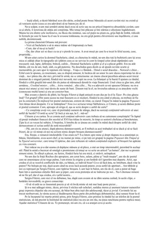 - Ieşiţi afară, a răcnit bătrânul scos din sărite, având poate brusc bănuiala că acest cuvânt nici nu există şi
că venisem acolo (ceea ce era adevărat) să ne batem joc de el.
       Ne-a scăpat, n-am mai urmărit atenţi dacă avea să scrie sau nu un articol împotriva absurdului cuvânt, care
ca şi altele, îi terorizau de atâţia ani conştiinţa. Mie totuşi îmi plăcuse şi îmi stârnea o afecţiune îngăduitoare.
Mania lui era dintre cele inofensive, nu făcea rău nimănui, sau cel puţin nu ştiam eu, grija faţă de limbă, ridiculă
în formele pe care le luase la el sau le avusese totdeauna, nu era grijă pentru chivernisire sau înşelătorie, ci una
nobilă, dezinteresată.
       La prima chenzină Orleanu mă preveni:
       - Vezi că Sachelarie o să te atace mâine să-l împrumuţi cu bani.
       - Cum, dar el nu-şi ia leafa?
       - Da, dar chiar azi se duce cu ea şi o pierde la curse. A avut moşii pe care le-a tocat în felul acesta, case,
proprietăţi...
       M-am uitat curios la domnul Sachelarie, când, cu chenzina în mână, ne-am dus toţi la bufetieră care îşi avea
mica ei odăiţă chiar în tipografie să-i plătim ceea ce ne servise în cont în timpul celor două săptămâni care
trecuseră: ouă, lapte, debreţini, brânză, cafele... Domnul Sachelarie a plătit şi el şi a plecat grăbit. Era nu atât
bătrân, cât ros de ani, înalt, slab, cu gât puternic. Nu deschidea gura decât ca să spună cuvinte scurte şi
memorabile, pe care apoi le repetam zile întregi... Viaţa e o fântână... Omul e soiul dracului... Norocul e chior...
Felul cum le spunea, cu resemnare, sau cu dispreţ amuzat, le încărca de un umor în care zăcea experienţa lui de-o
viaţă... nu-i părea rău, dar nici, privind în urmă, nu se entuziasma: un imens căscat pecetluia adesea acest trecut
dominat de o singură patimă, fiindcă nici nevastă, nici copii nu avea. La bilanţuri şi la bursă îl ajutam cu rândul,
fiindcă o cifră greşită într-unul din ele putea să stârnească derută în viaţa financiară. Unul citea cu glas tare, altul
urmărea... Creditul minier... cifre... Astra română... alte cifre.... Nu s-a adeverit ce-mi spusese Orleanu: nu m-a
atacat nici atunci şi nici mai târziu de sume de bani. Ţineam toţi la el, ne înveselea adesea şi cu anecdote vechi
(cunoscuse multă lume) şi era un corector bun.
       Mai aveam o datorie de plătit, lui Sergiu Filerot şi după amiază m-am dus pe la el la Tipar. Pe cine găsesc
însă? Tot grupul! (Din seara aceea nu mai fusesem cu ei nicăieri, fiindcă la ora când ei plecau, eu trebuia să fiu
jos la corectură.) În mijlocul lor poetul statistician, extrem de iritat, cu ziarul Timpul în mână la pagina Popasuri.
Am rămas tăcut deoparte. Ce se întâmplase? Nota n-o scrisese totuşi Sârbulescu, ci Untaru, şi acum dăduse peste
ei poetul comunist. Cum, aproape că striga el, aşa se scrie despre o astfel de carte?
       - Ce conştiinţe aveţi voi, care vă pretindeţi oameni de stânga, dacă nu sesizaţi conţinutul subversiv al unei
astfel de lucrări? O notă se scrie? Şi încă şi aia aşa, la f... mă-sa?
       Citisem şi eu cartea. În ce consta acel conţinut subversiv care trebuia să ne cutremure conştiinţele? În faptul
că poeţii trubaduri francezi din secolul al XVI-lea trăiau în mizerie, în timp ce seniorii chefuiau şi benchetuiau.
Ţipa la ei cu vocea lui subţire, îi beştelea, îi întreba de ce ţineau un condei în mână dacă despre astfel de cărţi
demascatoare ei scriau astfel de notă mizerabilă?
       - Păi, am zis eu atunci, după părerea dumneavoastră, ar fi trebuit ca acei trubaduri să se ducă şi să se facă
frizeri, de ce vă miraţi că noi nu scriem nimic despre broşura dumneavoastră?
       Era, fireşte, o remarcă intolerabilă. Cine eram eu?! S-a întors spre mine şi drept răspuns m-a ameninţat cu
bătaia, literalmente, avea acest chef, şi nu numai pe mine, ci pe toţi cei grupaţi la pagina Popasuri din Timpul şi
la Tiparul universitar, care totuşi îl tipărise, dar care refuzam să vedem conţinutul exploziv al broşurii lui apărute
cu viza cenzurii.
       Nici măcar nu şi-a dat seama că depăşise măsura şi să plece, a stat un timp interminabil, perorând în acelaşi
stil. Până la urmă a încercat să smulgă o promisiune că totuşi se va scrie un articol "ca lumea", dar nu i-a promis
nimeni nimic. În sfârşit a plecat, nu furios, fiindcă furia lui era mică, ci otrăvit, neîmpăcat.
       Ne-am dus la fraţii Rochus din apropiere, am cerut bere, salam, pâine şi "mult muştar", am râs de poetul
care ne ameninţase că ne trage palme, l-am trimis la origine şi am hotărât să-l ignorăm mai departe. Arizi, aşa
credea el că se rezolvă conflictele de idei, cu bătaia, ce individ bizar! Ce-o să facă ăsta, ne întrebam, dacă vine la
putere? Ne beleşte pe toţi, dacă acum când nu avea încă această putere; avea astfel de apetituri... Am tăbărât şi
noi cu reproşuri pe Sergiu Filerot, care tipărise broşura. L-am luat în balon, am râs de el, cum a putut să bage
bani într-o asemenea cărţulie fără sare şi piper, care avea pretenţia să ne îndrume pe noi... Nu-l chemase nimeni
să ne fie şef, dar el aşa credea, că e şeful nostru...
       Sergiu Filerot, care nici el nu debutase, lua, după cum aveam să ne dăm seama curând, în acele clipe, o
hotărâre irevocabilă, cu grave consecinţe:
       - O să vă arăt eu ce înseamnă poezie şi să vă învăţ minte să mă mai luaţi peste picior...
       Şi n-a mai adăugat nimic, tăcea, privirea îi sticlea sub ochelari, surâdea mereu şi asemeni tuturor oamenilor
graşi expresia chipului său era aceeaşi, de băiat bun abia ieşit din adolescenţă, tăcut şi jovial. Cuvintele lui au
trecut neobservate, la vârsta aceea şi lăudăroşenia făcea parte din psihologia debutantului, deşi sunase bizar la el.
       Pe la începutul lui martie primii ştirea, prin Sergiu Filerot, care primise la rândul lui un telefon de la poetul
statistician, să mă prezint la Institutul de statistică (deci nu era un om rău, nu ţinea ranchiuna pentru replica mea).
Aşadar statistica! Uitasem de ea. Te pomeneşti, mi-am zis, că s-a aranjat ceva şi acolo.
 