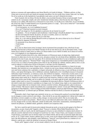 (prima se consuma sub supravegherea unui domn Bosch) şi să simtă că trăieşte... Trădarea, gelozia, şi chiar
crima care ar surveni (şi de care ziarele de senzaţie erau pline), fie că ar ucide el pe vreuna, soţia care l-ar înşela,
fie că l-ar ucide pe el alta înşelată de el sau părăsită, toate astea n-ar mai fi obstacole de temut...
      Eram în pauză, într-un chioşc Herdan de alături, avea excelenţi biscuiţi şi brioşi şi iaurt proaspăt. Fostul
student era de o neruşinare simplă, sub ochii vânzătorului întindea mâna şi fura biscuiţi din raft, îi băga în
buzunar şi nu-i plătea. Mă miram de ce chioşcarul nu zicea nimic. Ca să aflu că nu vedea bine, era un om bătrân,
dar cât de rău vedea! O mână întinsă în aer era pesemne pentru el o ceaţă... "Şi tu cum ai observat?" l-am întrebat
pe fostul student. N-a vrut să-mi spună.
      - Va să zică pensie, zic, tu te şi gândeşti la pensie?
      - De ce nu?! Când ieşi la pensie şi un pol contează.
      - Un pol? am strigat iar. Şi să te gândeşti cu patruzeci de ani înainte la un pol?
      - Te gândeşti... Voi nu vă luptaţi la ţară să păstraţi o viaţă întreagă o brazdă de pământ? Aşa e şi polul ăsta.
      - Şi dacă mori dracului înainte de pensie, am spus eu sumbru, atunci ce-i mai faci?
      - De ce să mori? Tata are optzeci de ani şi se ţine bine.
      - Bine, zic, o să-l salut pe domnul Bosch la sosire şi la plecare, dar cum ai observat tu că n-o făceam?
      - Se observă, răspunse el filosofic.
      - Te pomeneşti că au observat şi ceilalţi!
      - Toată lumea.
      - I-auzi!
      Şi eu care nu observasem nimic la nimeni, decât că prietenul ăsta proaspăt al meu, absolvent al unei
facultăţi, fura biscuiţii şi brioşii unui bătrân! Începui să mă uit mai atent în jur, dar nu descoperii nimic. Toată
lumea lucra în tăcere şi când cineva se ridica şi se ducea undeva avea o hârtie în mână, sau se ducea să verifice
ceva, tot în legătură cu vreo diagramă sau grafic...
      Veneam la Institut direct de la ziar, unde dormeam cu Orleanu pe masă, să câştig timp, după-amiază
încercam în odaia mea să scriu sau să citesc ceva, mă apuca somnul. Iar cele două zile pe săptămână, când aveam
program de la cinci la opt, erau cele mai grele. De la statistică mă duceam direct la ziar şi moţăiam pe şpalt, când
nu-mi pica chiar capul pe el. "Domnul Preda!" striga atunci Grigorescu şi o formidabilă palmă în masă mă făcea
să sar în sus ca şi când aş fi primit palma aceea chiar în cap. De dorinţa de a debuta, uitasem, până ce într-o zi am
venit la redacţie cu schiţa aceea Pârlitu în buzunar şi i-am dat-o lui Geo Dumitrescu.
      Nu mă simţeam totuşi obosit. Oraşul era frumos seara când ieşeam de la statistică şi o luam în jos spre
Sărindar, deşi luminile nu se mai aprindeau feeric, vitrinele nu mai aveau chenare multicolore şi reclamele înalte
care anul trecut scânteiau într-o aprindere şi stingere neîncetată, de albastru şi roşu, şi care mă făceau să simt că
trăiesc, cum spune Hemingway, într-o sărbătoare continuă, dispăruseră şi ele. Camuflajul aruncase la începutul
războiului oraşul în întuneric, şi continua şi acum, deşi războiul era departe... Tramvaiele circulau seara cu aşa-
numitele lumini oarbe, care nu se vedeau de sus, şi mergeau cu viteză redusă, iar în staţii vatmanii se orientau
după semne ştiute numai de ei. Oraşul mi se părea acum mai misterios, fiindcă se vedea cerul plin de stele şi cu
întunericul serilor eram învăţat, mie mi se părea că e lumină, ca în unele nopţi de la ţară, când în plin miez de
noapte vedeai omul ca ziua şi îl recunoşteai, iar pământul devenea parcă albicios. Oamenii forfoteau pe străzi, şi
din când în când câte-o lanternă se aprindea şi se stingea scurt. Eu vedeam totuşi, după ce ora crepusculului se
stingea şi oraşul cădea într-un întuneric total, culoarea rochiilor la femei, albeaţa gulerelor, părul revărsat pe
umeri al fetelor. Mă mişcam repede strecurându-mă cu uşurinţă printre oameni. Urcam spre Sfântul Gheorghe,
ajungeam la Piaţa Brătianu, o luam la stânga pe bulevardul Elisabeta, coteam pe după frumoasa clădire a librăriei
"Cartea Românească" şi coboram apoi pe Sărindar. Statistica mă lăsa de obosit şi corectura mă aştepta de
odihnit.
      Dimineţile, când o luam înapoi spre statistică, tot pe jos, ca şi întoarcerile acasă pe la ora două după masă,
nu-mi alungau cu nimic euforia în care trăiam... Zece mii de lei, pe care abia aşteptam să-i văd pe toţi în mână, să
mă îmbrac şi să-mi cumpăr cu ei cărţi, se aflau, desigur, la sursa acestei euforii. Dar nu era numai atât...
începeam să am în jurul meu prieteni... Marele oraş, în care rătăcisem până atunci atâta vreme căutându-mi în el
un rost, începea să fie şi al meu. Blocurile, marile lui bulevarde, tramvaiele, restaurantele, cinematografele şi
teatrele îmi plăceau, ca altădată uliţele, gardurile, salcâmii care acopereau satul...

      Da, într-o seară fui oprit în trecere prin redacţie (treceam pe-acolo, şi nu pe jos prin gang) şi îmi făcui un
nou prieten, un poet, însuşi şeful "paginei a doua" Popasuri a ziarului, Miron Radu Paraschivescu. Geo
Dumitrescu se afla şi el acolo, dar de când începusem să lucrez nu mai schimbam în redacţie decât saluturi; în
afara de cazurile când mă invita să mergem la Gambrinus la o bere. Venea Untaru, care începuse să semneze
Virgil Ierunca, acest băiat care nu dormea nopţi în şir luând cofeină, atât de mult era pasionat după cărţi (anul
trecut, în '47, Virgil Untaru, Ierunca, părăsea ţara şi cu anii, acest om de stânga în perioada războiului a evoluat
încet, dar fără întoarcere, spre dreapta), venea Sârbulescu, "masivul" cum îl poreclisem eu, credeam că o să
trăiască o sută de ani, a murit de inimă pe la cincizeci şi Sergiu Filerot.
      Poetul, şeful "paginei a doua", un om smead, subţirel şi mic de statură, cu un nas de pasăre, cu voce
 