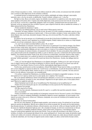 citise el însuşi sau poate n-o citise... Şi de aceea stătuse aseară de vorbă cu mine, să cunoască mai întâi animalul
care o scrisese şi abia după aceea să-mi comunice verdictul.
      A continuat lectura cu numeroase pauze ca să ne explice subtilităţile de limbaj, dialogul, intervenţiile
autorului, care, a, ha, ha, era acolo, cu pârlitu-ăla, îl auzea vorbind, vorbeşte ca el... a, ha, ha...
      De fapt nu citea, făcea ca la teatru, regiza, îşi schimba vocea potrivit cu replicile şi eroii, din când în când se
oprea supărat şi îmi punea câte-o virgula (cam multe după mine şi mă corecta să zică eroii mei dă, în loc de de,
pă, în loc de pe, n-avea nici o importanţă, gândeam, lasă-l să le pună). Termină lectura într-un triumf al lui
personal, scrise pe manuscrisul meu cuvântul Popasuri, puse corpul de literă de cules şi numărul de coloane şi îi
dădu manuscrisul lui Geo Dumitrescu.
      - Pentru numărul de duininică, îi spuse.
      Şi se ridică şi îşi îmbrăcă paltonul, care în mod curios îl făcea parcă şi mai mic.
      - Domnule, îmi spuse, debutezi. Scrie! Dar tot aşa, de-astea ( şi le luă cu palma pe dedesubt, astea la care se
referea, şi care puteau să-l încânte pe el atât de mult...). Să nu scrii altele, cel puţin o vreme, mă avertiză el. Mai
târziu lărgeşti aria, te priveşte, dar pentru început e bine aşa, să te ţii de acest filon. Pe urmă, e adevărat, trebuie
să-l depăşeşti.
      Şi a plecat. Iar noi ne-am pus ca şi el paltoanele şi ne-am dus la locul ştiut să sărbătorim evenimentul...
      Sârbulescu, masivul, cum îi spuneam eu cu infinită simpatie, fiindcă vederea lui te calma ca o forţă liniştită
a naturii, era cel mai comunicativ, deşi nu vorbea mult.
      - Ei, vezi? zise el când ciocnirăm halbele cu bere. Hî, ai văzut?
      Ei, na! Bineînţeles că văzusem. Cum să nu fi văzut ceea ce se petrecuse? Ceva însă nu mergea. Geo Dumi-
trescu era tăcut, totuşi atent, însă rezervat, circumspect, inamic al efuziunilor deplasate şi de gust îndoielnic,
represiv contra sentimentelor lăbărţate, pe care cu un umor şi o ironie ai fi zis amară (îl făcea pe feciorelnicul
Untaru, care începuse să semneze Ierunca, să roşească) le lua în derâdere. În seara aceea părea chiar scârbit de
ceva, poate de pata aceea de cerneală de pe mână, cu care se născuse şi pe care o remarcasem de la prima noastră
întâlnire. Era semnul unui destin? Poate că da, dar el îl privea cu neîncredere, încă mirat, dacă nu chiar sceptic...
       - Fă şi tu cinste aicea, mi se adresă iar masivul cu un entuziasm controlat, nu de propria sa natură, ci de
prezenţa "şefului generaţiei", cum avea să fie numit mai târziu Geo Dumitrescu. Acuma, mai adăuga masivul,
gata...
      - Gata, ce? zise într-adevăr Geo Dumitrescu cu un dispreţ interogativ. Trebuie să vii să-i spui un lucru pe
care el singur îl ştie de mult? Nu trebuia să debuteze la Albatros încă de anul trecut? Ce-ţi lucesc aşa ochii de
entuziasm? El e mai liniştit. Parcă ai fi scris tu Pârlitu, dacă judecăm după figura ta bovină.
      Veselia mea, auzind aceste cuvinte necruţătoare, izbucni fără măsură. Însuşi masivul râdea, ca şi când cine
ştie ce lucru măgulitor se spusese la adresa lui. Gambrinusul, ca întotdeauna, era plin de bucureşteni. Berea, aici,
avea în ea ceva în plus faţă de altele, nimeni nu ştia ce, şi al cărei secret pe urmă s-a pierdut. Am mai cerut un
rând şi ceva de mâncare, aveau peşte, am comandat peşte.
      - Un scriitor, continuă Geo Dumitrescu, nu trebuie deranjat cu invitaţia la congratulări reciproce. Ai vrea
să-ţi spună şi el ce-i spui tu, numai că el n-o să-ţi spună, aici e surpriza. Nu-l cunoşti!
      Dar ce-mi spusese Sârbulescu! Nimic! Era primul meu admirator, ce avea cu el? Ce făcusem eu să spună că
eram greu de cunoscut, că numai el, Geo, mă cunoaşte? Sugestia lui era spre reţinere, dar ce strica puţin entuzi-
asm? Masivul se supără de astă dată:
      - Dacă îl preţuieşti aşa de mult, de ce l-ai publicat pe Nic Smeureanu şi nu l-ai publicat pe el?
      - Pentru că nu mi-a trecut prin cap că o să ne desfiinţeze revista şi proza lui Nic Smeureanu o aveam
dinainte, răspunse Geo prompt.
      - Hî! făcu masivul şi el ironic.
      - Ce hî? zise Geo sarcastic. Reţinusem nuvela De capul ei, s-o public într-unul din numerele viitoare.
      - De ce nu imediat!
      - Pentru că numărul care urma imediat era în întregime consacrat Istoriei literaturii române a lui Călinescu.
Era urgent. Ai văzut ce campanie furibundă se dezlănţuise împotriva acestei capodopere. Şi acest număr a fost
interzis, pe urmă a fost ucis şi Albatrosul. Călinescu, emoţionat, mi-a cerut să-i trimitem şi lui numărul care era
paginat. L-am trimis.
      - Hî! făcu iar masivul neîncrezător.
      Dar Geo nu-i mai răspunse. Se apleacă asupra peştelui, care tocmai ne sosise. Era primul joc la care luam
parte de cucerire de admiratori, fără de care se părea că un scriitor nu poate trăi. De aceea nici nu intervenisem,
deşi discuţia mă jena. Un admirator abstract, cititorul anonim, cum să stai de vorbă cu el despre lucrările tale? Şi
de aceea nu e lipsită de dramatism lupta pe care o dă, cel puţin la început, un artist să-i cucerească pe cei din jur.
      Şi într-adevar, în sâmbăta următoare Orleanu, căruia şeful nostru, Grigorescu, îi încredinţase pagina
Popasuri, primi printre şpalturile sale nuvela mea Pârlitu. Avea un surâs mai accentuat ca de obicei, nu era un
invidios, şi citind-o, la un moment dat izbucni în râs, semn neobişnuit la el. Aceste mici semne ale primilor noştri
cititori nu le uităm şi în cronicile sofisticate care se scriu mai târziu despre noi, când, deşi pe drumul consacrării
cu cărţi de maturitate, am vrea totuşi să regăsim aceste semne simple, că, adică, scrisul nostru trezeşte uimire,
 