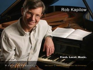Rob Kapilow




                                             Fresh. Local. Music.
Photo: Peter Schaaf




                      59th Season   |   Maestro Alasdair Neale’s 10th Anniversary
 