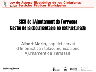 SIGD de l’Ajuntament de Terrassa Gestió de la documentació no estructurada Albert Marin , cap del servei d’Informàtica i telecomunicacions Ajuntament de Terrassa   