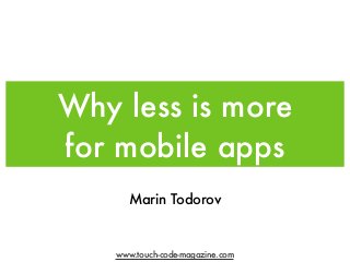 www.touch-code-magazine.com
Why less is more
for mobile apps
Marin Todorov
 