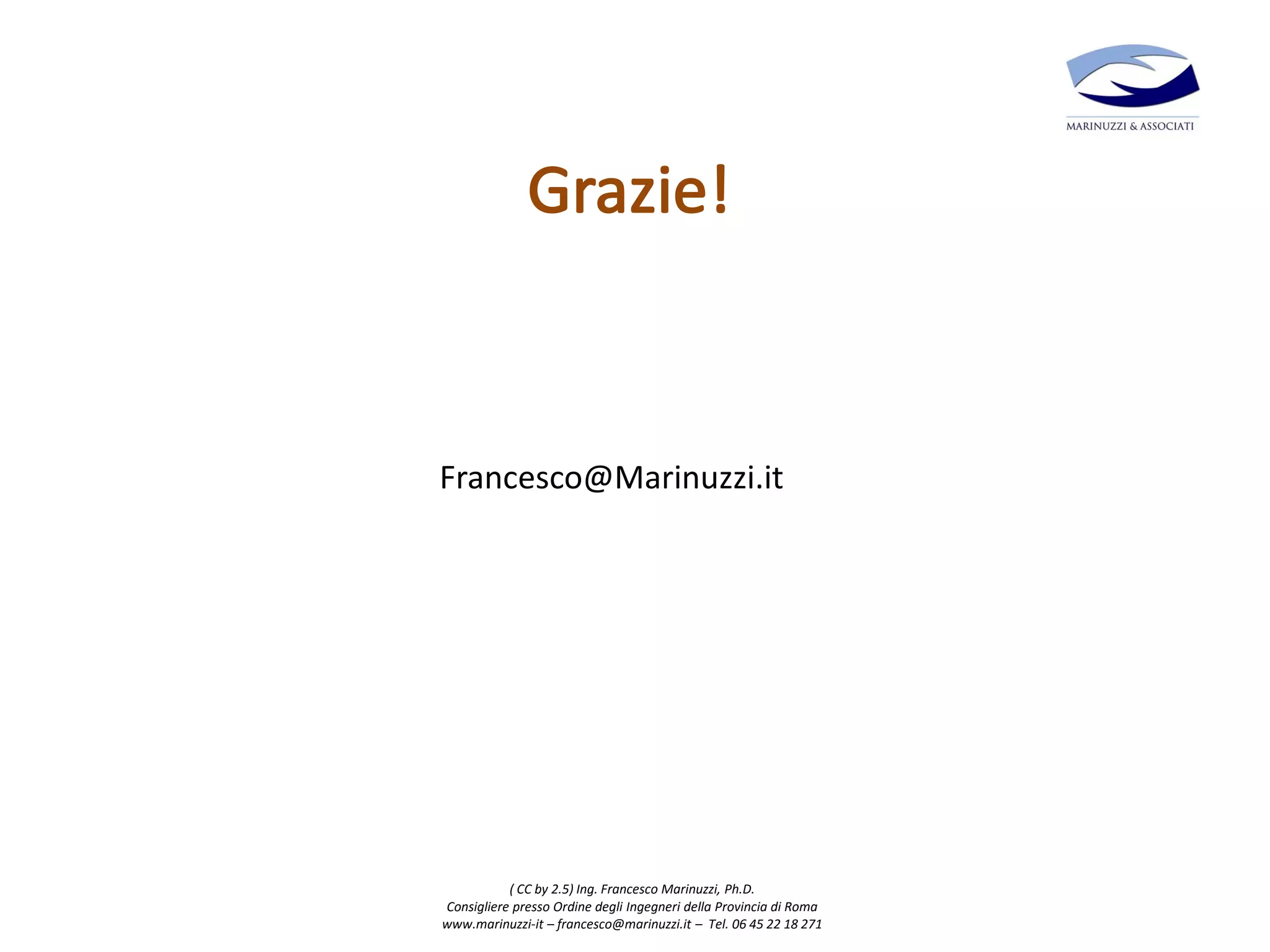 ( CC by 2.5) Ing. Francesco Marinuzzi, Ph.D.
Consigliere presso Ordine degli Ingegneri della Provincia di Roma
www.marinuzzi-it – francesco@marinuzzi.it – Tel. 06 45 22 18 271
Francesco@Marinuzzi.it
 