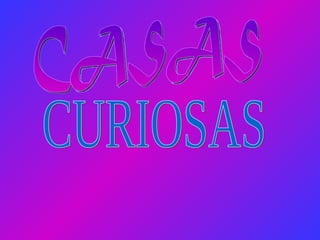 CASAS CURIOSAS 