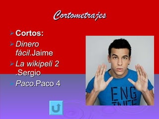 Cortometrajes Cortos: Dinero fácil. Jaime La wikipeli 2 . Sergio Paco. Paco 4 