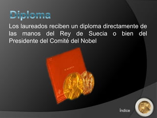 Los laureados reciben un diploma directamente de
las manos del Rey de Suecia o bien del
Presidente del Comité del Nobel
Índice
 