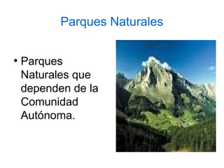 Parques Naturales
●
Parques
Naturales que
dependen de la
Comunidad
Autónoma.