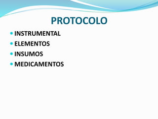 PROTOCOLO
 INSTRUMENTAL
 ELEMENTOS
 INSUMOS
 MEDICAMENTOS
 
