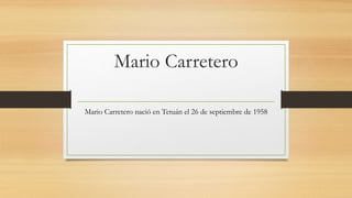 Mario Carretero
Mario Carretero nació en Tetuán el 26 de septiembre de 1958
 
