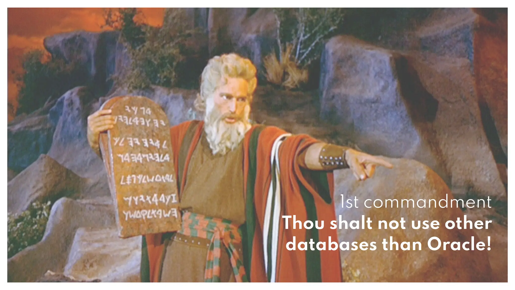 1st commandment
Thou shalt not use other
databases than Oracle!
 