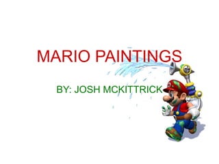 MARIO PAINTINGS
  BY: JOSH MCKITTRICK
 