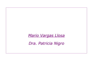 Mario Vargas Llosa
Dra. Patricia Nigro
 