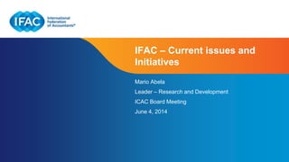 Page 1 | Confidential and Proprietary Information
IFAC – Current issues and
Initiatives
Mario Abela
Leader – Research and Development
ICAC Board Meeting
June 4, 2014
 