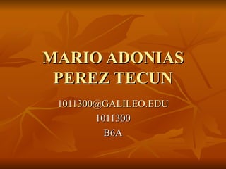 MARIO ADONIAS PEREZ TECUN [email_address] 1011300 B6A 