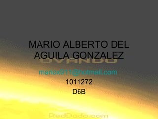 MARIO ALBERTO DEL AGUILA GONZALEZ [email_address]   1011272 D6B 
