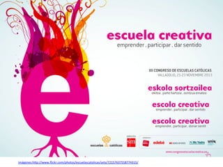 Imágenes:h*p://www.flickr.com/photos/escuelascatolicas/sets/72157637558774315/