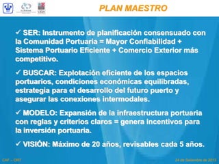 PLAN MAESTRO
SER: Instrumento de planificación consensuado con
la Comunidad Portuaria = Mayor Confiabilidad +
Sistema Port...