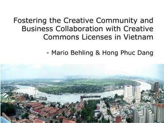 Fostering the Creative Community and Business Collaboration with Creative Commons Licenses in Vietnam - Mario Behling & Hong Phuc Dang 