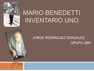 MARIO BENEDETTI
INVENTARIO UNO

  JORGE RODRIGUEZ GONZALEZ
                    GRUPO 2BN
 
