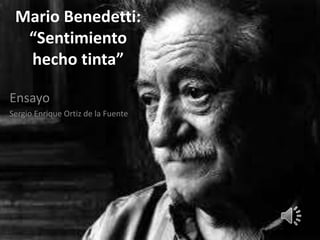 Mario Benedetti: 
“Sentimiento 
hecho tinta” 
Ensayo 
Sergio Enrique Ortiz de la Fuente 
 
