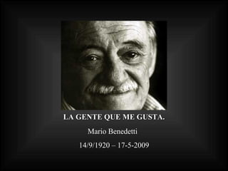 LA GENTE QUE ME GUSTA. Mario Benedetti 14/9/1920 – 17-5-2009 