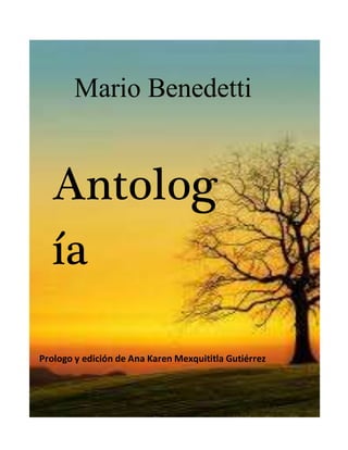 Mario Benedetti
Antolog
ía
Poética
Prologo y edición de Ana Karen Mexquititla Gutiérrez
 