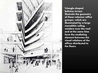 Triangle-shaped
balcony arrays
illustrate the geometry
of these volumes (office
groups), which are
illuminated by a large
monolithic ceiling
window over the roof,
and at the same time
form the mediating
element between the
visual relations of the
offices distributed to
the floors.
 