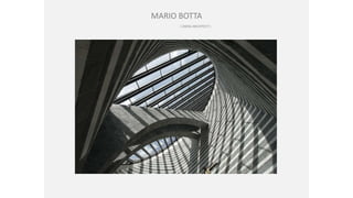 MARIO BOTTA
( SWISS ARCHITECT )
 