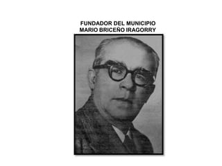 FUNDADOR DEL MUNICIPIO
MARIO BRICEÑO IRAGORRY
 