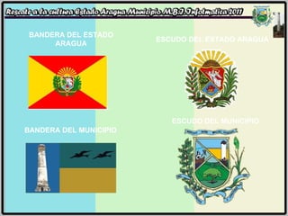 BANDERA DEL ESTADO ARAGUA BANDERA DEL MUNICIPIO ESCUDO DEL ESTADO ARAGUA ESCUDO DEL MUNICIPIO 