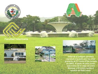 Vista de la antigua carretera nacional a su paso por los silos graneros de El Limón (Foto tomada en 2002). A partir de este punto, este tramo de la vieja vía entre Maracay y El Limón recibe el nombre de Raúl Leoni.  Facultad Veterinaria  Facultad  Agronomía 