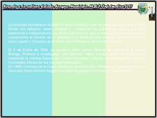 La localidad permaneció durante 25 años formando parte de Maracay hasta el año 1987, donde con esfuerzo, tesón, empeño y   unidad de los pobladores, se logra la justa autonomía e independencia del ámbito de Girardot, con la creación del nuevo municipio conservando el nombre de su epónimo Don Mario Briceño Iragorry, teniendo El Limón como capital y Ocumare de la Costa como Parroquia del nuevo municipio.  El 5 de Enero de 1990, es investido como primer Alcalde del Municipio el insigne Biólogo, Profesor e Investigador: Don Gerardo Yépez Tamayo, quién da inicio formal  instalando la primera Sesión del Concejo Municipal, una vez juramentados los primeros Concejales Electos en los comicios celebrados. En 1999, Ocumare de la Costa obtiene su emancipación, llamándose "Costa de Oro" y el Municipio Mario Briceño Iragorry reordena su espacio territorial, el cual mantiene. 