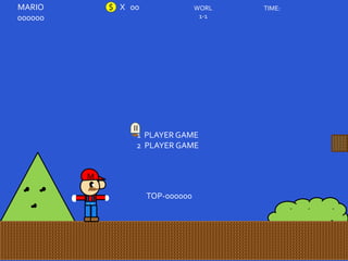 . . .
MARIO
000000
$ X 00 WORL
1-1
TIME:
1 PLAYER GAME
2 PLAYER GAME
TOP-000000
. .
M
.
II
 