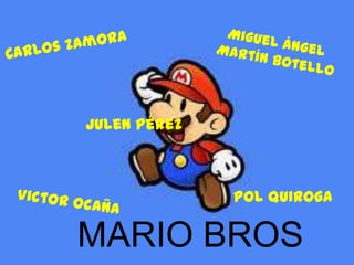 MARIO BROS
Pol Quiroga
Julen Pérez
 