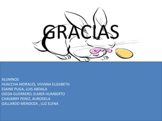 GRACIASALUMNOSHUACCHA MORALES, VIVIANA ELIZABETHESAINE PUGA, LUIS ABDALAOJEDA GUERRERO, ELMER HUMBERTOCHAVARRY PEREZ, AURODELAGALLARDO MENDOZA , LUZ ELENA