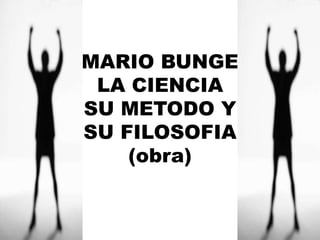 MARIO BUNGELA CIENCIA SU METODO Y SU FILOSOFIA(obra) 