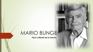 MARIO BUNGE 
Físico y filósofo de la ciencia 
 