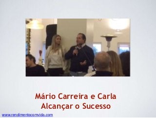 Mário Carreira e Carla
Alcançar o Sucesso
www.rendimentocomvida.com
 