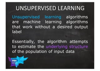 DDI
R O M E| 2017
M A RI O C A RTI A
UNSUPERVISED	LEARNING
Unsupervised learning algorithms
are machine learning algorithm...