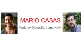 MARIO CASAS
Made by:Diana,Sara and Kevin
 