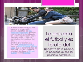    El 3 de diciembre de 2010 se
    estrenó la adaptación
    cinematográfica de Tres
    metros sobre el cielo, película
    que recaudó en su primer fin
    de semana 2.050.000 € y que
                                      Le encanta
                                      el futbol y es
    se convirtió en la película
    española más taquillera del
    año.

                                       forofo del
   En 2012 prevé estrenar su
    secuela: Tengo ganas de ti
    junto a María Valverde y Clara
    Lago que se estrenará el 22 de
    junio de 2012. Actualmente        Deportivo de la Coruña.
    protagoniza, junto a Blanca
    Suárez la serie El barco.         De pequeño quería ser
                                        policía o bombero.
 