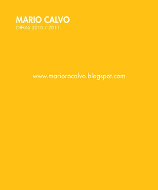 MARIO CALVO
OBRAS 2010 / 2011




      www.mariorocalvo.blogspot.com
 