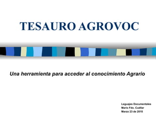 TESAURO AGROVOC Una herramienta para acceder al conocimiento Agrario   Leguajes Documentales Mario Fdo. Cuéllar  Marzo 23 de 2010 