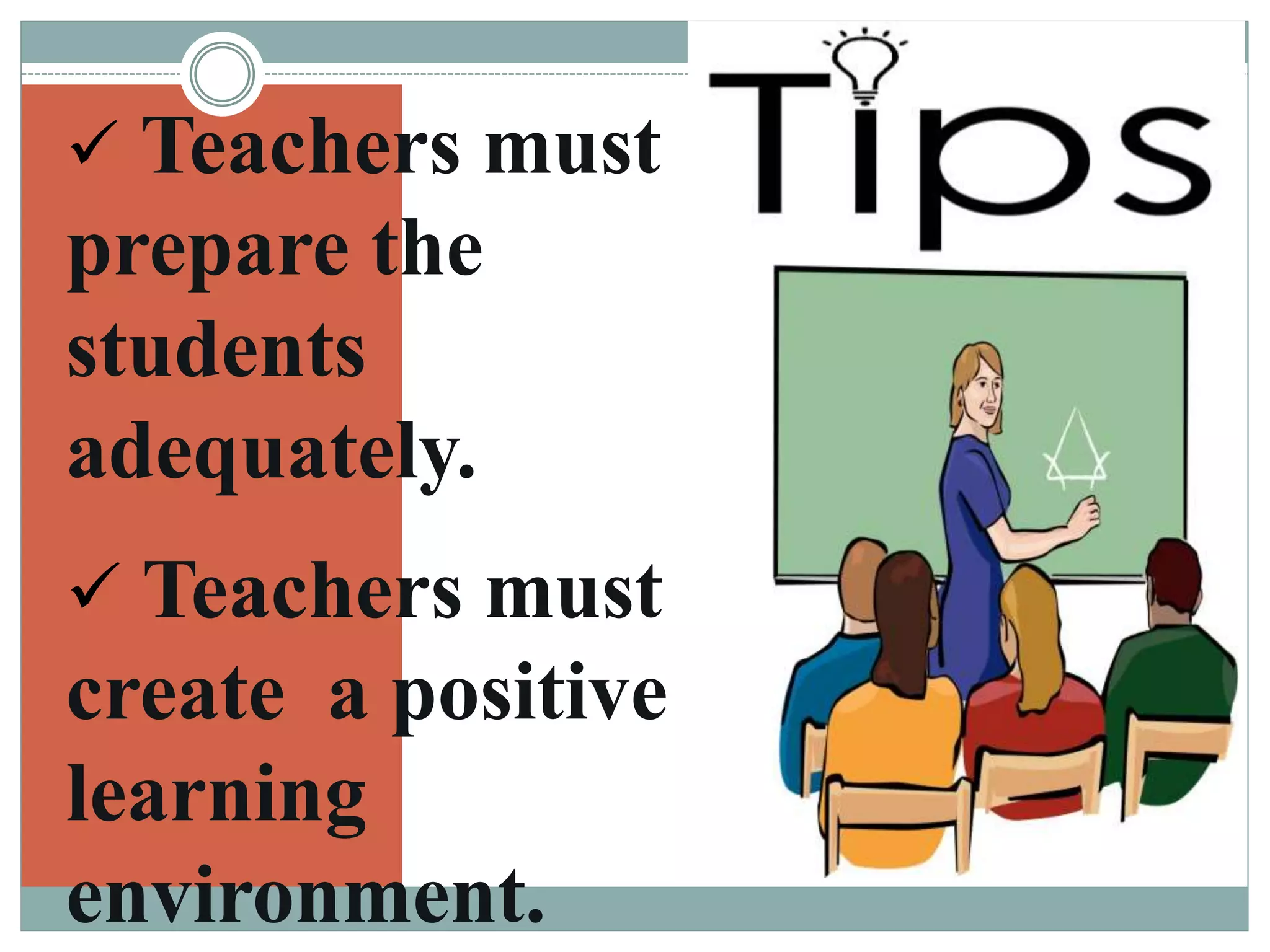  Teachers must
prepare the
students
adequately.
Teachers must
create a positive
learning
environment.