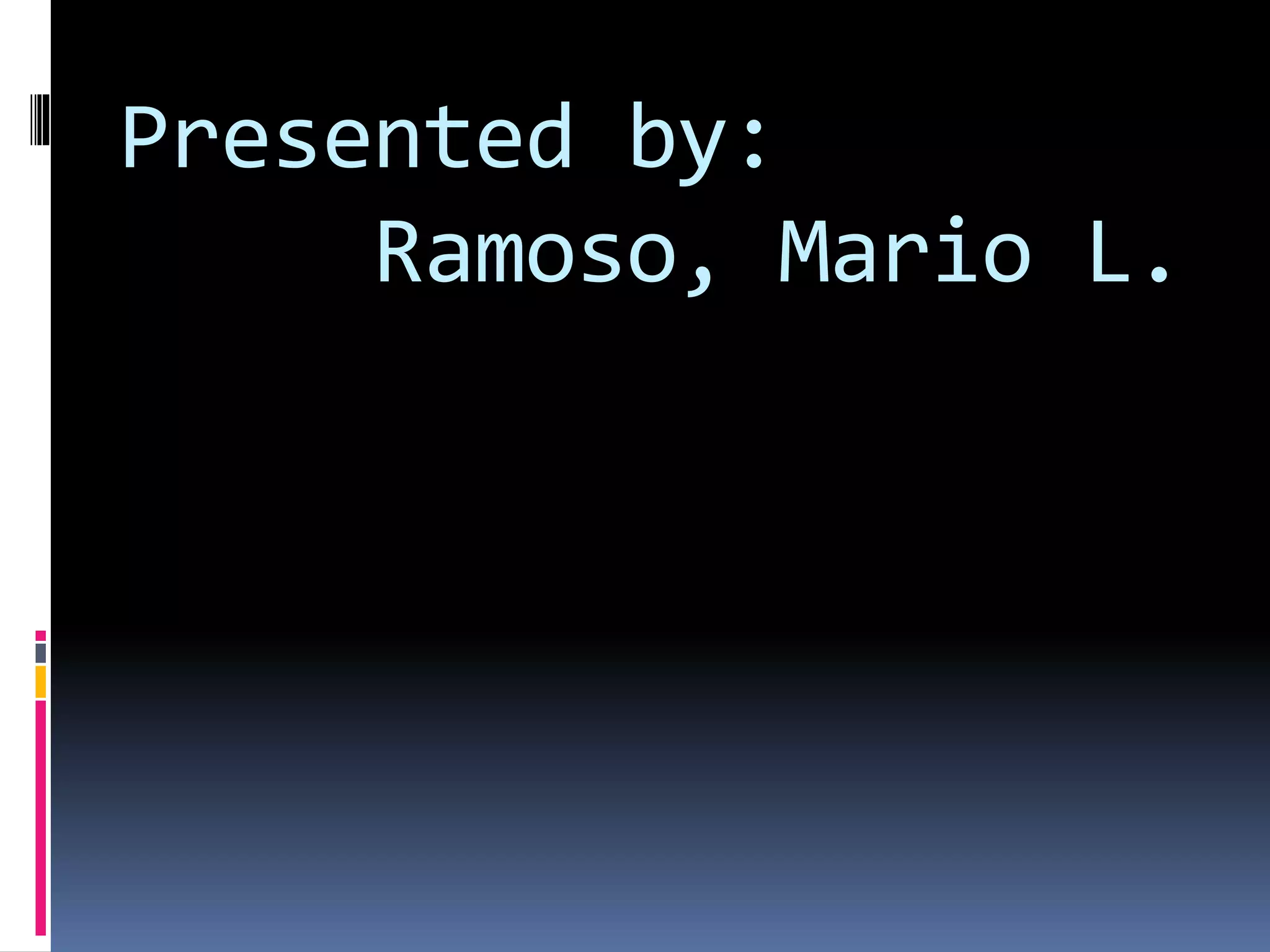 Presented by:
Ramoso, Mario L.