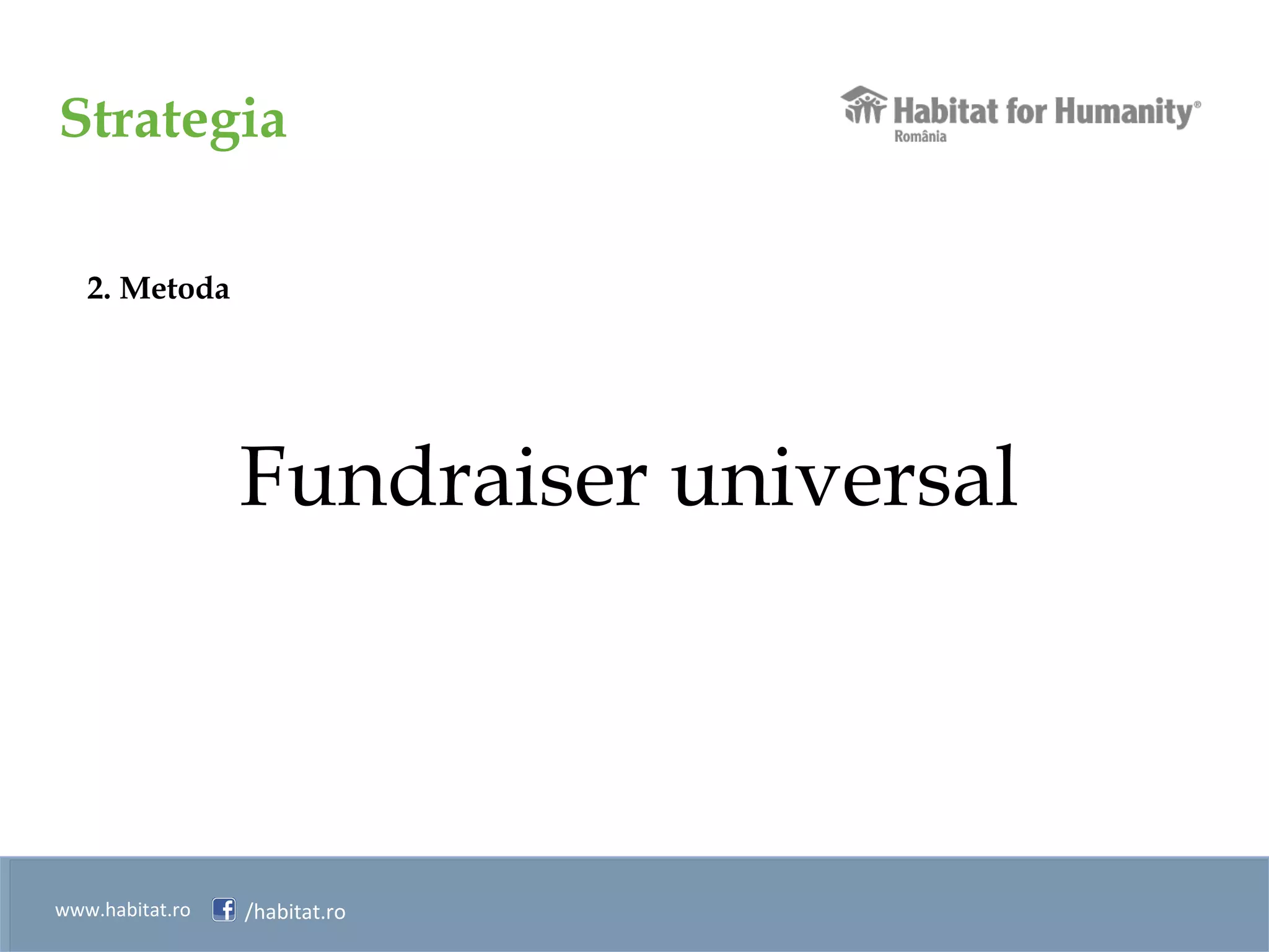Strategia
www.habitat.ro /habitat.ro
2. Metoda
Fundraiser universal
