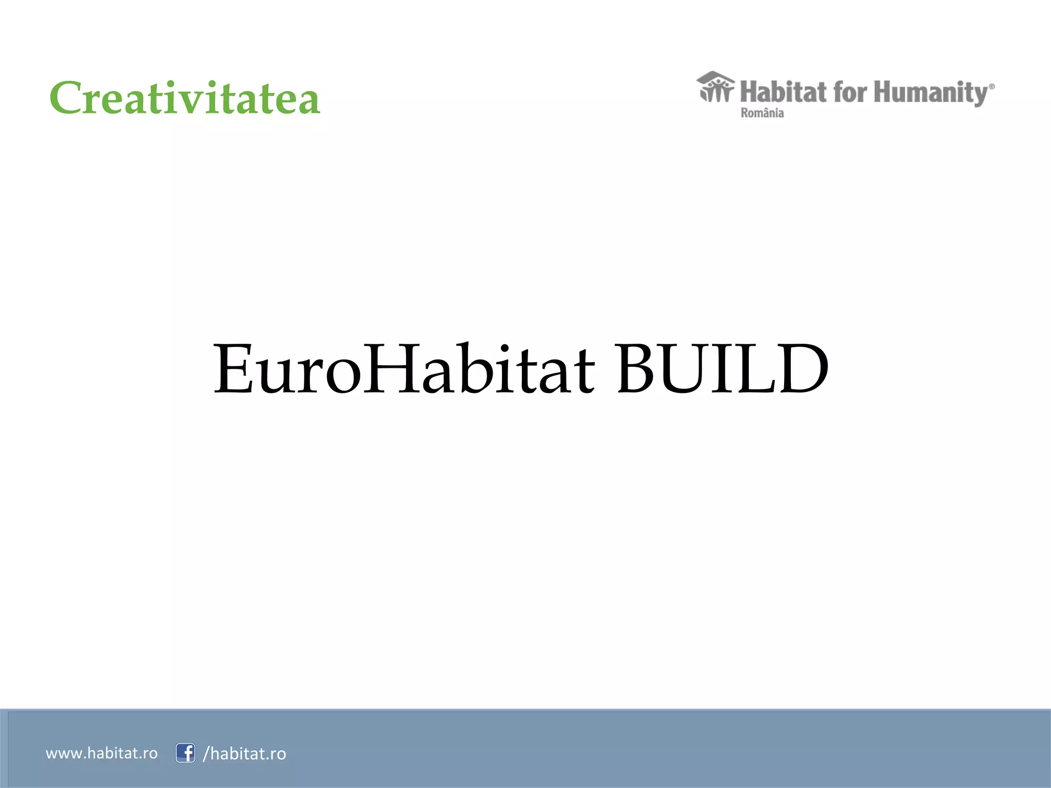Creativitatea
www.habitat.ro /habitat.ro
EuroHabitat BUILD