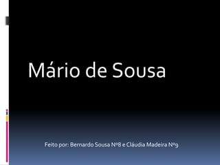 Mário de Sousa Feito por: Bernardo Sousa Nº8 e Cláudia Madeira Nº9 